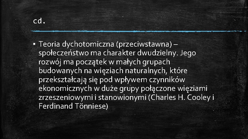 cd. ▪ Teoria dychotomiczna (przeciwstawna) – społeczeństwo ma charakter dwudzielny. Jego rozwój ma początek