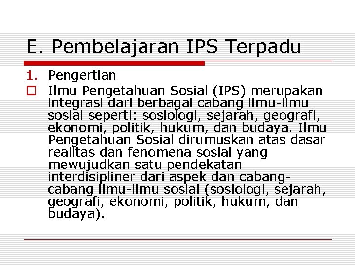 E. Pembelajaran IPS Terpadu 1. Pengertian o Ilmu Pengetahuan Sosial (IPS) merupakan integrasi dari