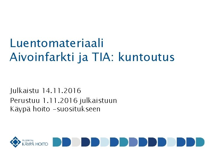 Luentomateriaali Aivoinfarkti ja TIA: kuntoutus Julkaistu 14. 11. 2016 Perustuu 1. 11. 2016 julkaistuun