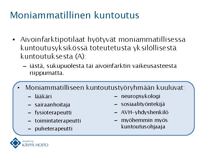 Moniammatillinen kuntoutus • Aivoinfarktipotilaat hyötyvät moniammatillisessa kuntoutusyksikössä toteutetusta yksilöllisestä kuntoutuksesta (A): – iästä, sukupuolesta