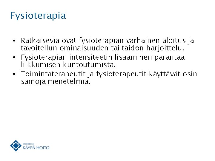 Fysioterapia • Ratkaisevia ovat fysioterapian varhainen aloitus ja tavoitellun ominaisuuden taidon harjoittelu. • Fysioterapian