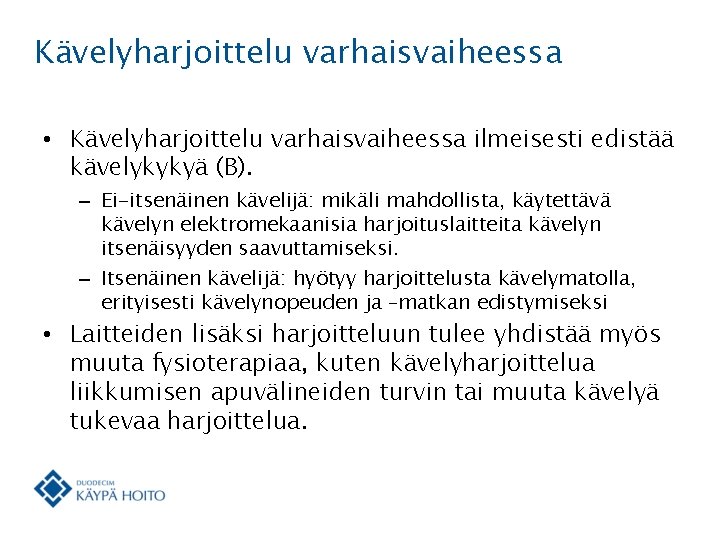 Kävelyharjoittelu varhaisvaiheessa • Kävelyharjoittelu varhaisvaiheessa ilmeisesti edistää kävelykykyä (B). – Ei-itsenäinen kävelijä: mikäli mahdollista,