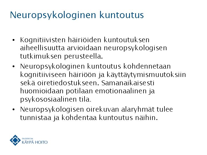 Neuropsykologinen kuntoutus • Kognitiivisten häiriöiden kuntoutuksen aiheellisuutta arvioidaan neuropsykologisen tutkimuksen perusteella. • Neuropsykologinen kuntoutus