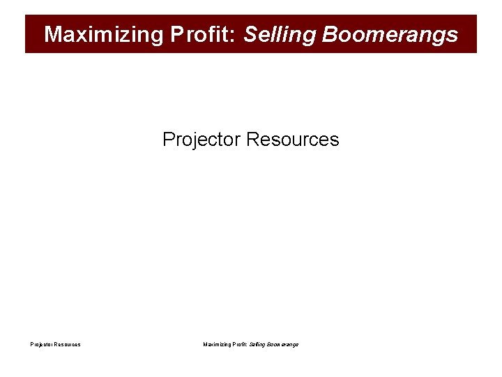 Maximizing Profit: Selling Boomerangs Projector Resources Maximizing Profit: Selling Boomerangs 