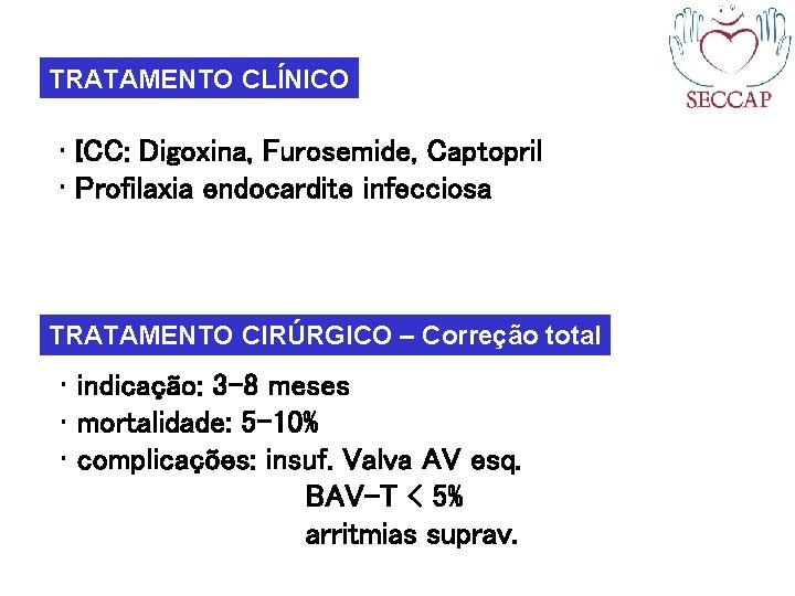 TRATAMENTO CLÍNICO • ICC: Digoxina, Furosemide, Captopril • Profilaxia endocardite infecciosa TRATAMENTO CIRÚRGICO –