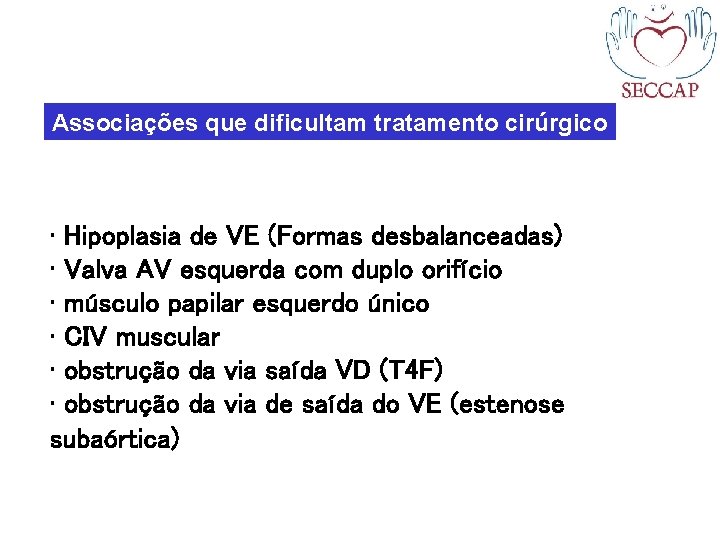 Associações que dificultam tratamento cirúrgico • Hipoplasia de VE (Formas desbalanceadas) • Valva AV