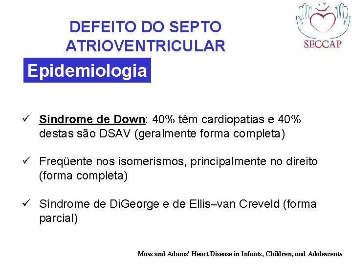 DEFEITO DO SEPTO ATRIOVENTRICULAR Epidemiologia ü Sindrome de Down: 40% têm cardiopatias e 40%