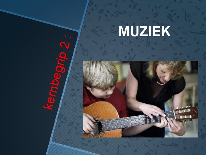 kern begr ip 2 : MUZIEK 