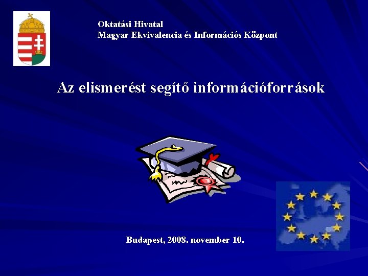 Oktatási Hivatal Magyar Ekvivalencia és Információs Központ Az elismerést segítő információforrások Budapest, 2008. november