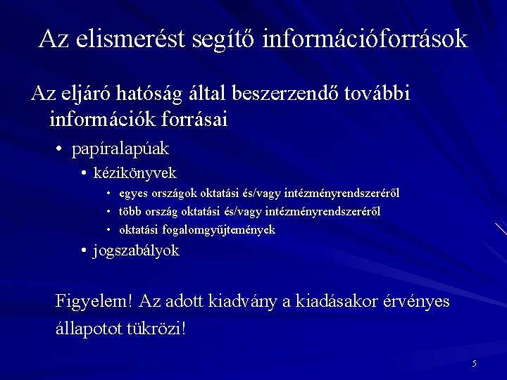 Az elismerést segítő információforrások Az eljáró hatóság által beszerzendő további információk forrásai • papíralapúak