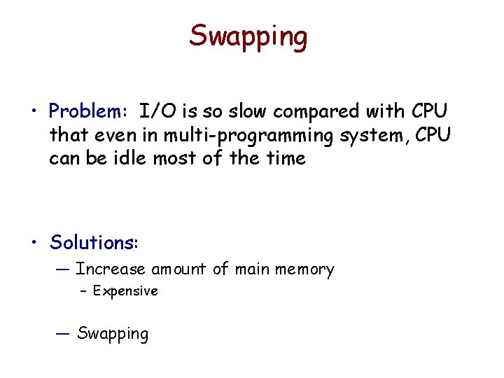 Swapping • Problem: I/O is so slow compared with CPU that even in multi-programming Swapping • Problem: I/O is so slow compared with CPU that even in multi-programming