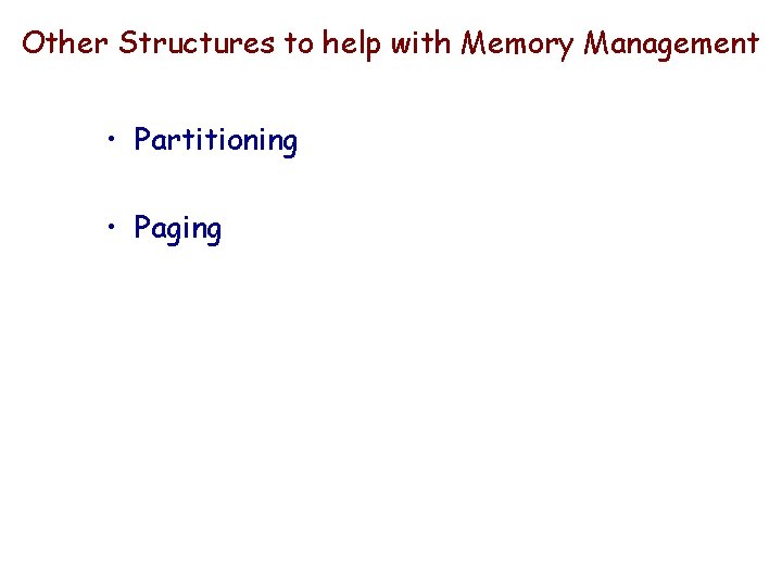 Other Structures to help with Memory Management • Partitioning • Paging Other Structures to help with Memory Management • Partitioning • Paging