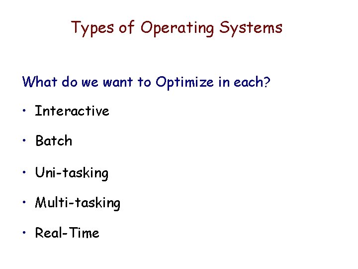 Types of Operating Systems What do we want to Optimize in each? • Interactive Types of Operating Systems What do we want to Optimize in each? • Interactive