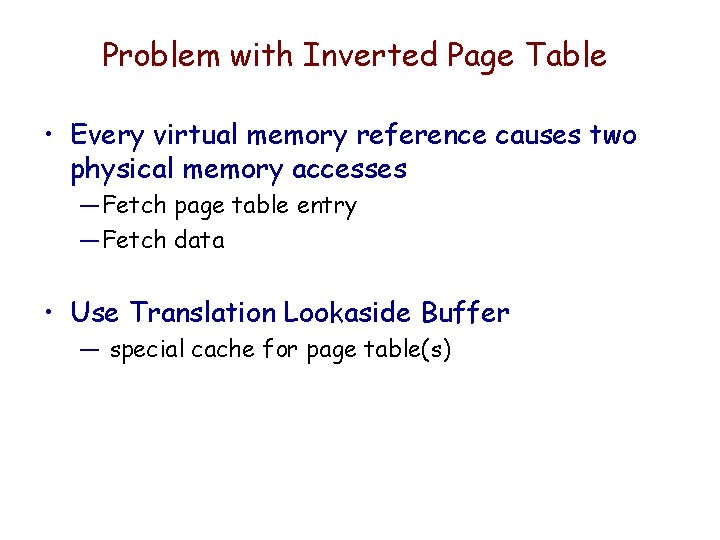 Problem with Inverted Page Table • Every virtual memory reference causes two physical memory Problem with Inverted Page Table • Every virtual memory reference causes two physical memory