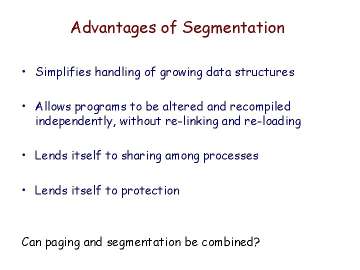 Advantages of Segmentation • Simplifies handling of growing data structures • Allows programs to Advantages of Segmentation • Simplifies handling of growing data structures • Allows programs to