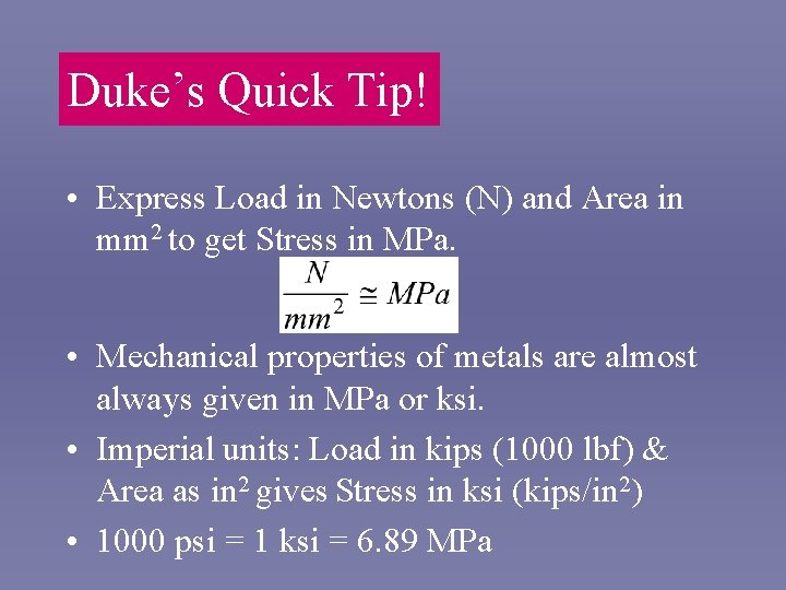 Duke’s Quick Tip! • Express Load in Newtons (N) and Area in mm 2