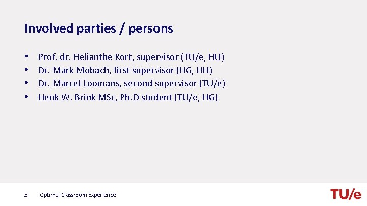 Involved parties / persons • • Prof. dr. Helianthe Kort, supervisor (TU/e, HU) Dr.