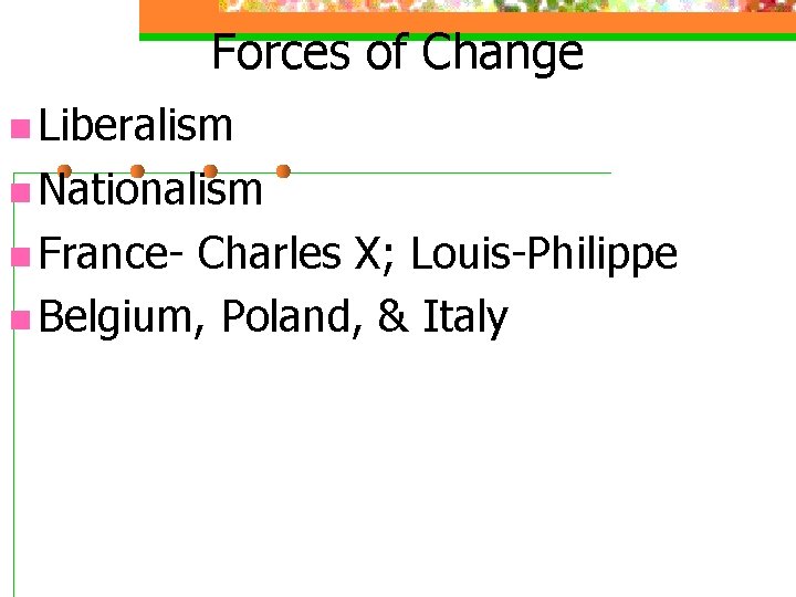 Forces of Change n Liberalism n Nationalism n France- Charles X; Louis-Philippe n Belgium,