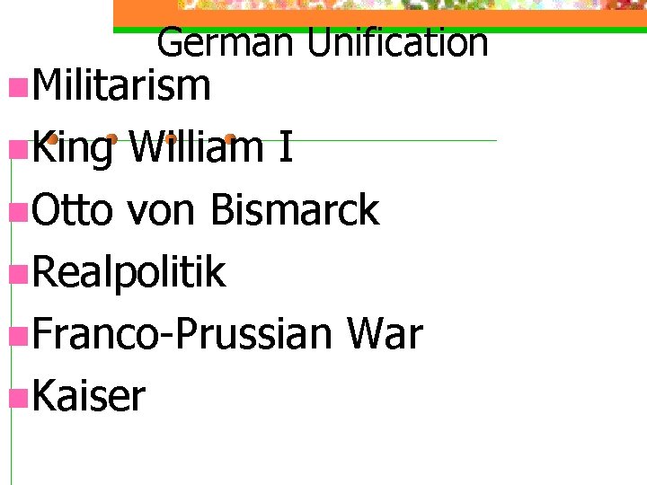 German Unification n. Militarism n. King William I n. Otto von Bismarck n. Realpolitik