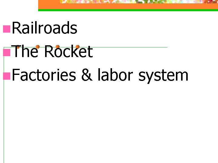 n. Railroads n. The Rocket n. Factories & labor system 