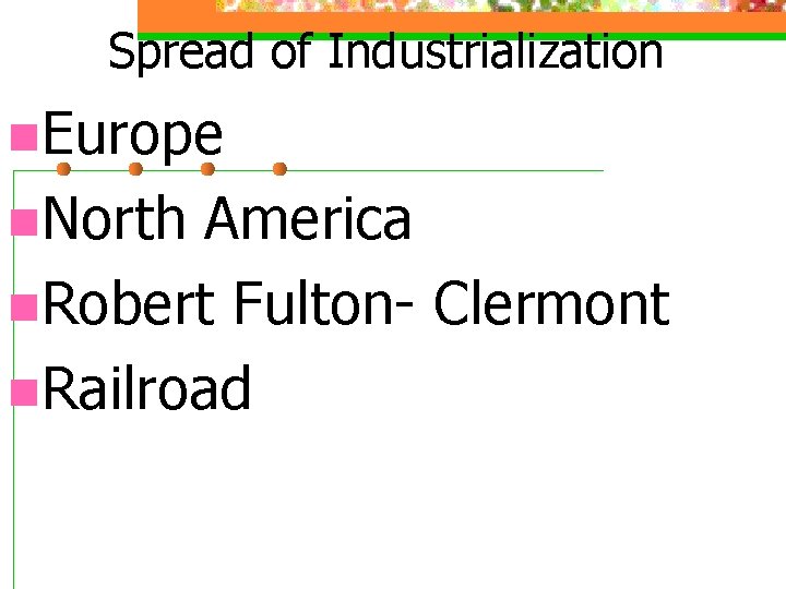 Spread of Industrialization n. Europe n. North America n. Robert Fulton- Clermont n. Railroad