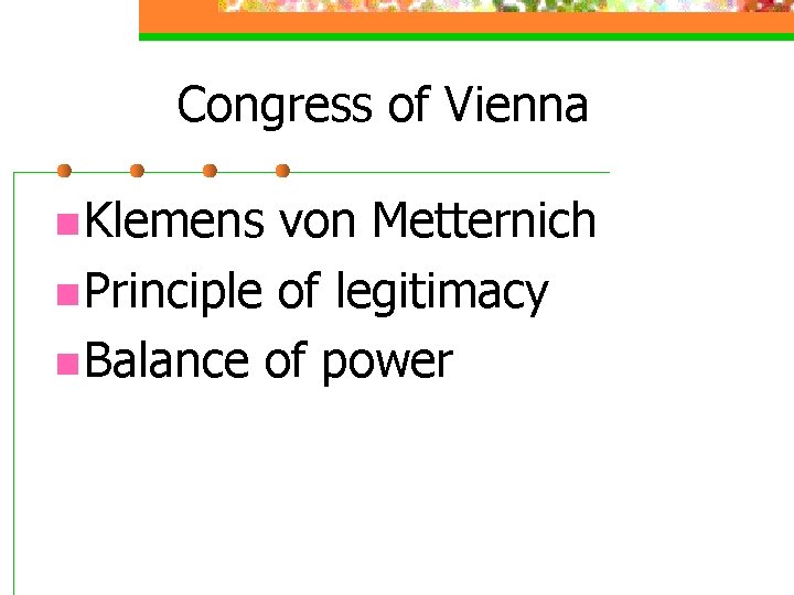 Congress of Vienna n Klemens von Metternich n Principle of legitimacy n Balance of