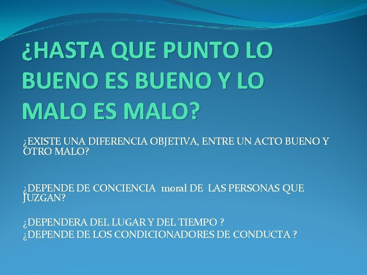 ¿HASTA QUE PUNTO LO BUENO ES BUENO Y LO MALO ES MALO? ¿EXISTE UNA