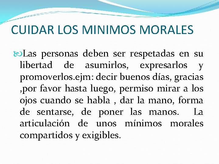 CUIDAR LOS MINIMOS MORALES Las personas deben ser respetadas en su libertad de asumirlos,