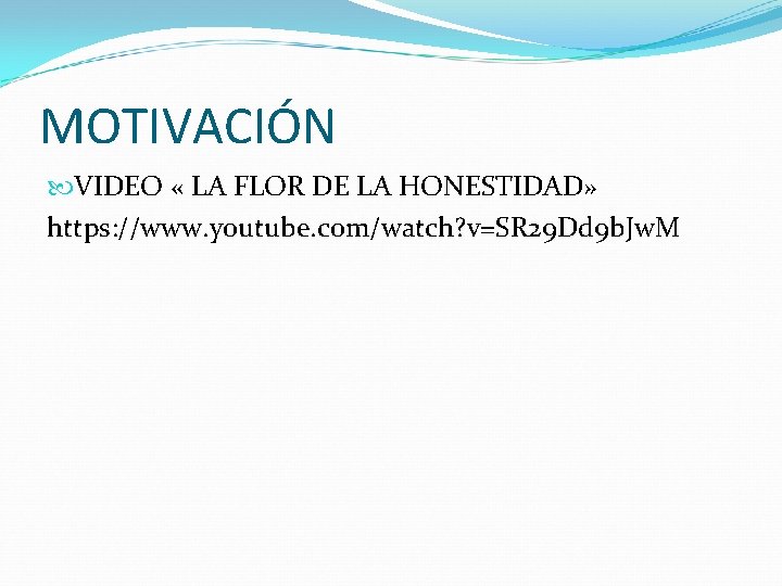 MOTIVACIÓN VIDEO « LA FLOR DE LA HONESTIDAD» https: //www. youtube. com/watch? v=SR 29