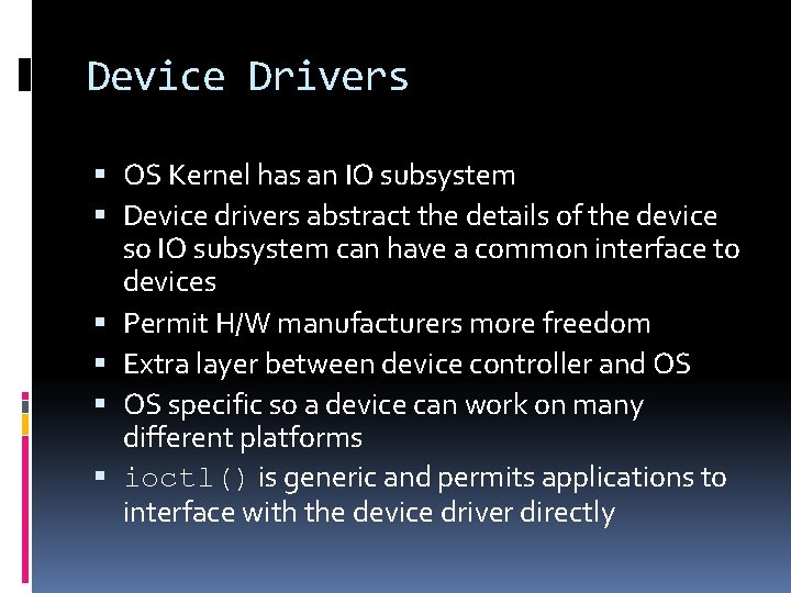 Device Drivers OS Kernel has an IO subsystem Device drivers abstract the details of