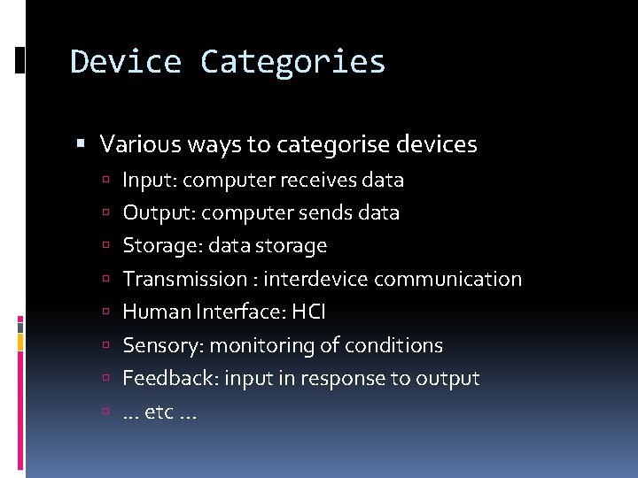 Device Categories Various ways to categorise devices Input: computer receives data Output: computer sends