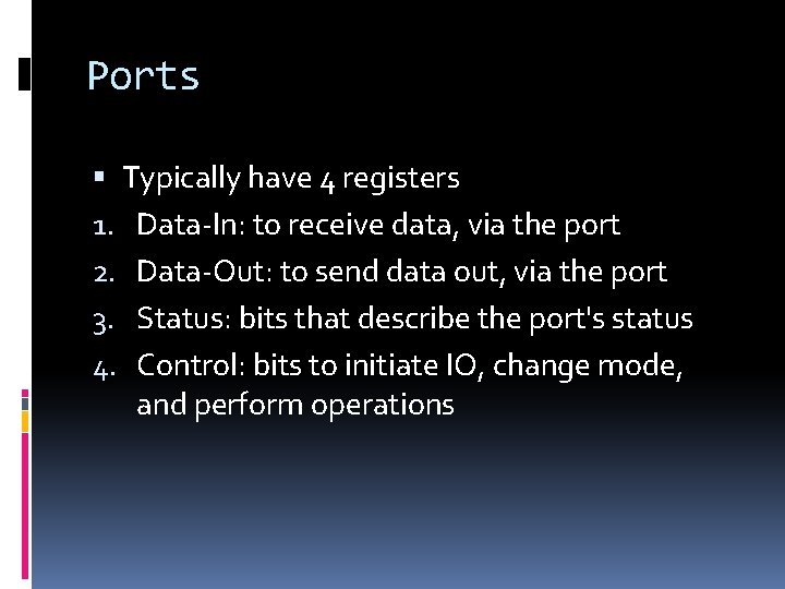 Ports Typically have 4 registers 1. Data-In: to receive data, via the port 2.