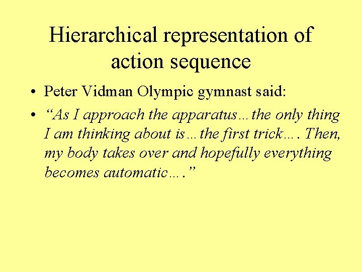 Hierarchical representation of action sequence • Peter Vidman Olympic gymnast said: • “As I