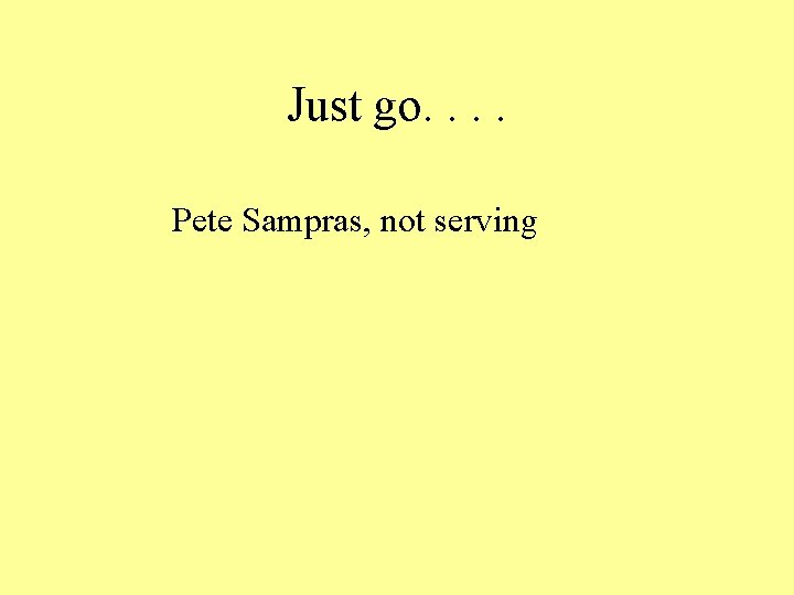 Just go. . Pete Sampras, not serving 