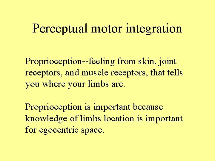 Perceptual motor integration Proprioception--feeling from skin, joint receptors, and muscle receptors, that tells you