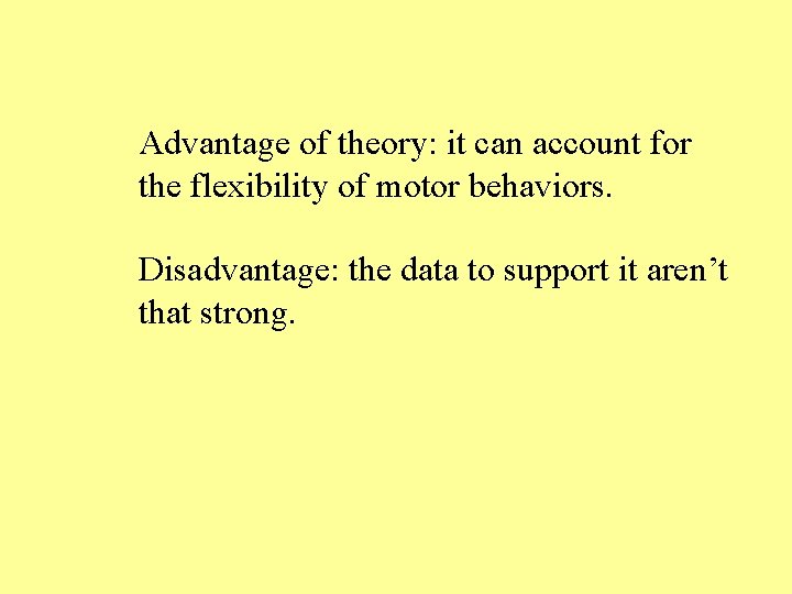 Advantage of theory: it can account for the flexibility of motor behaviors. Disadvantage: the