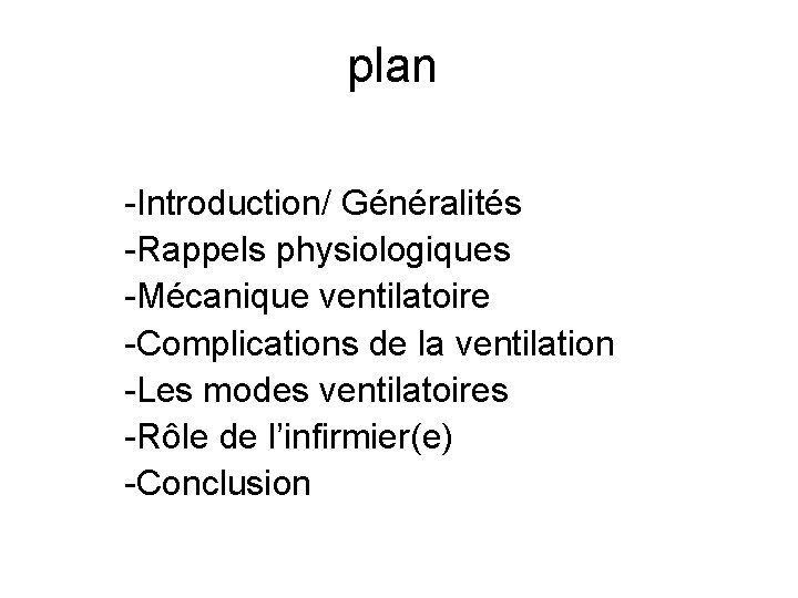 plan -Introduction/ Généralités -Rappels physiologiques -Mécanique ventilatoire -Complications de la ventilation -Les modes ventilatoires
