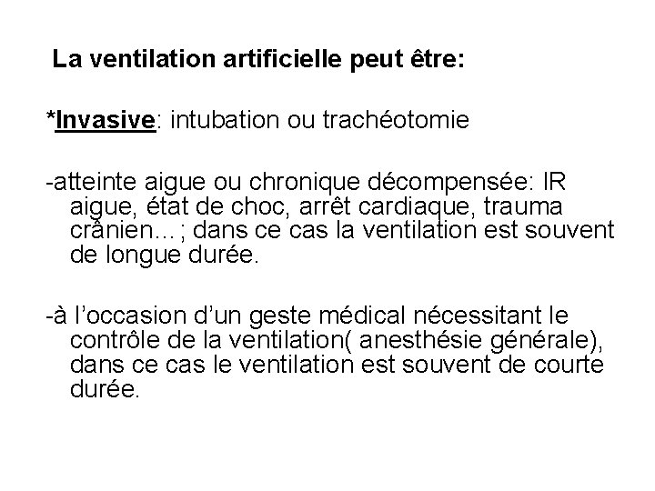 La ventilation artificielle peut être: *Invasive: intubation ou trachéotomie -atteinte aigue ou chronique décompensée: