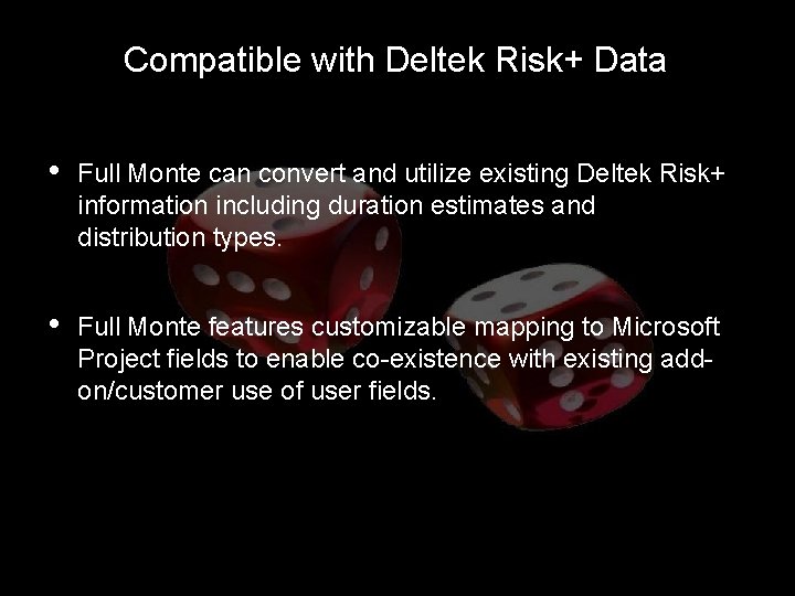 Compatible with Deltek Risk+ Data • Full Monte can convert and utilize existing Deltek