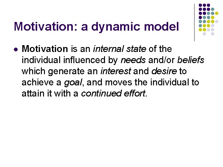 Motivation: a dynamic model l Motivation is an internal state of the individual influenced