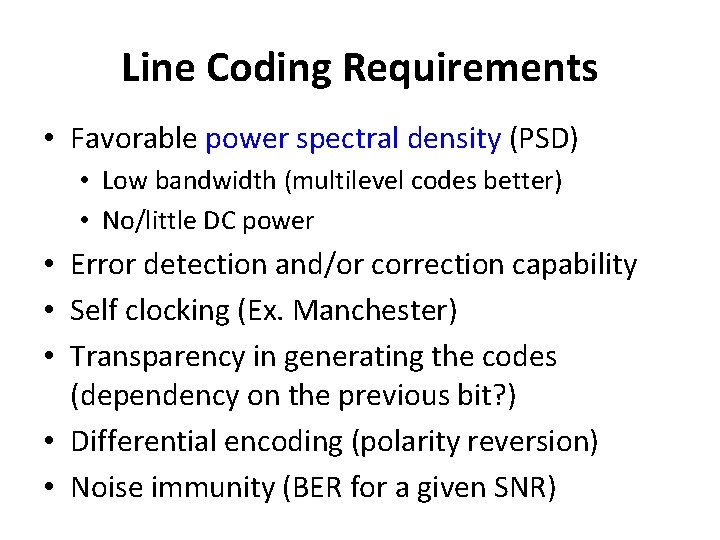 Line Coding Requirements • Favorable power spectral density (PSD) • Low bandwidth (multilevel codes