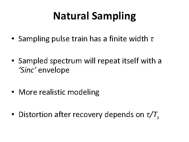 Natural Sampling • Sampling pulse train has a finite width τ • Sampled spectrum