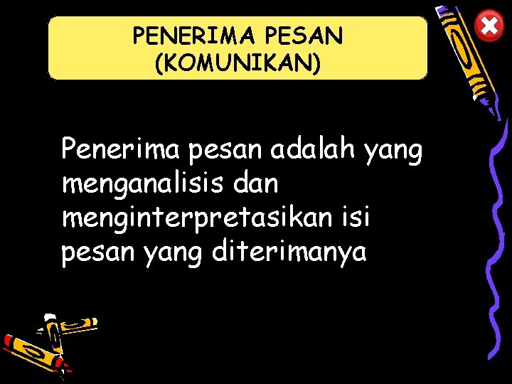 PENERIMA PESAN (KOMUNIKAN) Penerima pesan adalah yang menganalisis dan menginterpretasikan isi pesan yang diterimanya