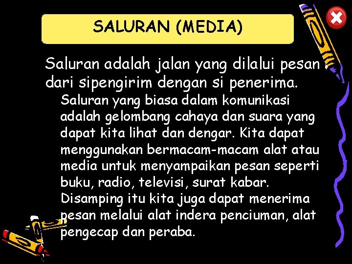 SALURAN (MEDIA) Saluran adalah jalan yang dilalui pesan dari sipengirim dengan si penerima. Saluran