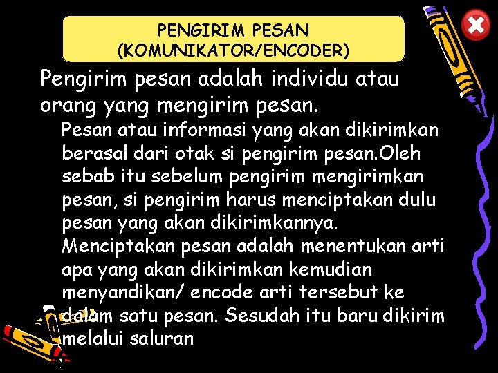 PENGIRIM PESAN (KOMUNIKATOR/ENCODER) Pengirim pesan adalah individu atau orang yang mengirim pesan. Pesan atau