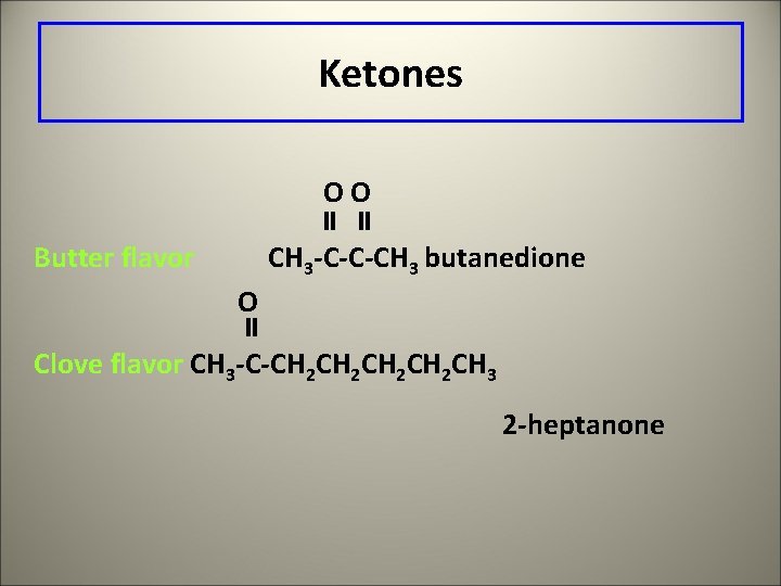 Ketones OO Butter flavor CH 3 -C-C-CH 3 butanedione O Clove flavor CH 3