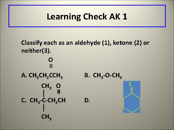 Learning Check AK 1 Classify each as an aldehyde (1), ketone (2) or neither(3).