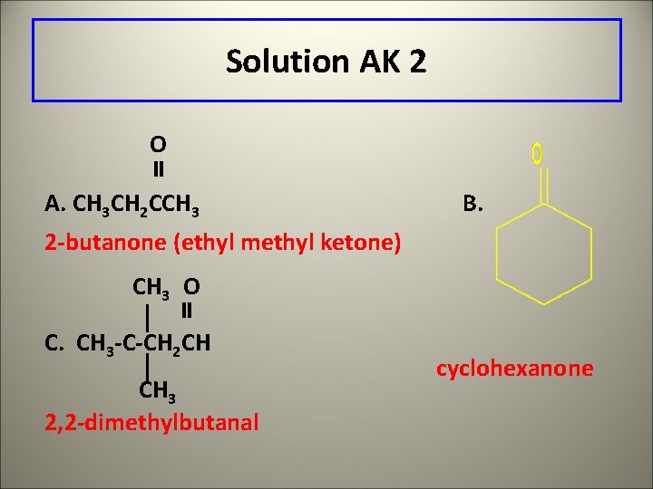 Solution AK 2 O A. CH 3 CH 2 CCH 3 B. 2 -butanone