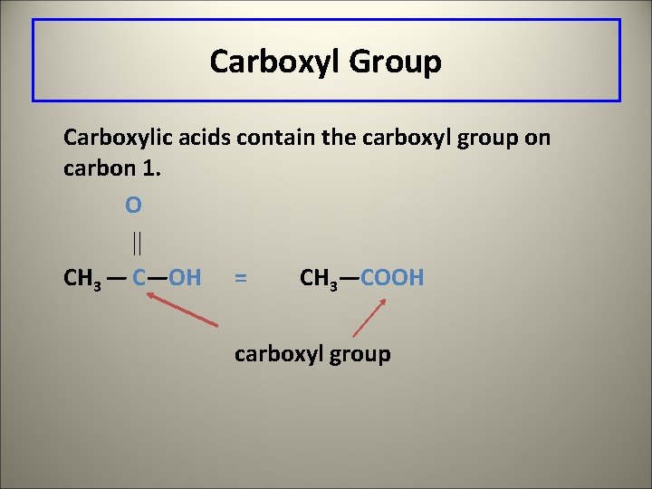 Carboxyl Group Carboxylic acids contain the carboxyl group on carbon 1. O CH 3