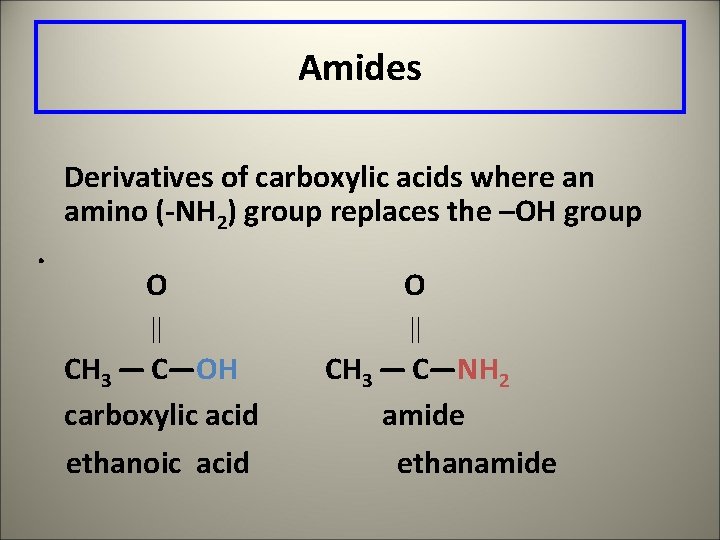 Amides . Derivatives of carboxylic acids where an amino (-NH 2) group replaces the